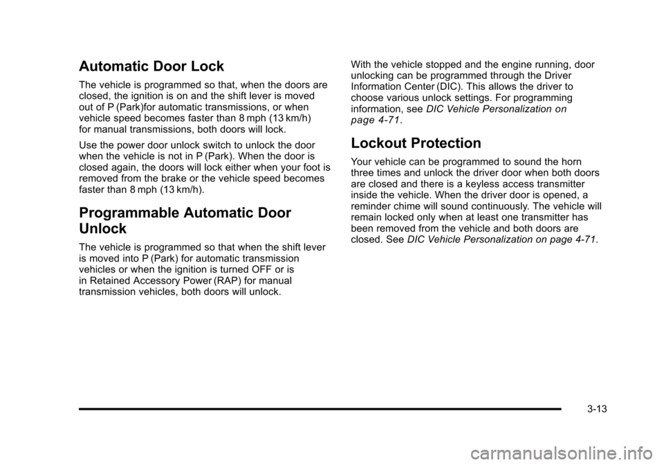 CHEVROLET CORVETTE 2010 6.G Owners Manual Automatic Door Lock
The vehicle is programmed so that, when the doors are
closed, the ignition is on and the shift lever is moved
out of P (Park)for automatic transmissions, or when
vehicle speed b CHEVROLET CORVETTE 2010 6.G Owners Manual Automatic Door Lock
The vehicle is programmed so that, when the doors are
closed, the ignition is on and the shift lever is moved
out of P (Park)for automatic transmissions, or when
vehicle speed b