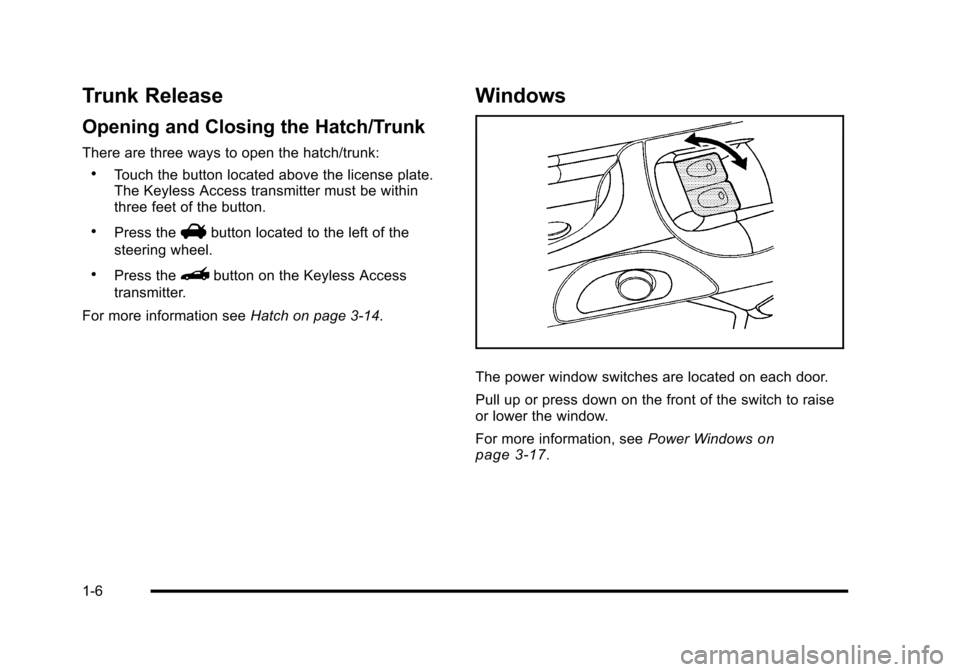 CHEVROLET CORVETTE 2010 6.G Owners Manual Trunk Release
Opening and Closing the Hatch/Trunk
There are three ways to open the hatch/trunk:
.Touch the button located above the license plate. 
The Keyless Access transmitter must be within 
three