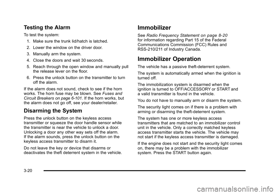 CHEVROLET CORVETTE 2010 6.G Owners Manual Testing the Alarm
To test the system: 1. Make sure the trunk lid/hatch is latched.
2. Lower the window on the driver door.
3. Manually arm the system.
4. Close the doors and wait 30 seconds.
5. Reac CHEVROLET CORVETTE 2010 6.G Owners Manual Testing the Alarm
To test the system: 1. Make sure the trunk lid/hatch is latched.
2. Lower the window on the driver door.
3. Manually arm the system.
4. Close the doors and wait 30 seconds.
5. Reac