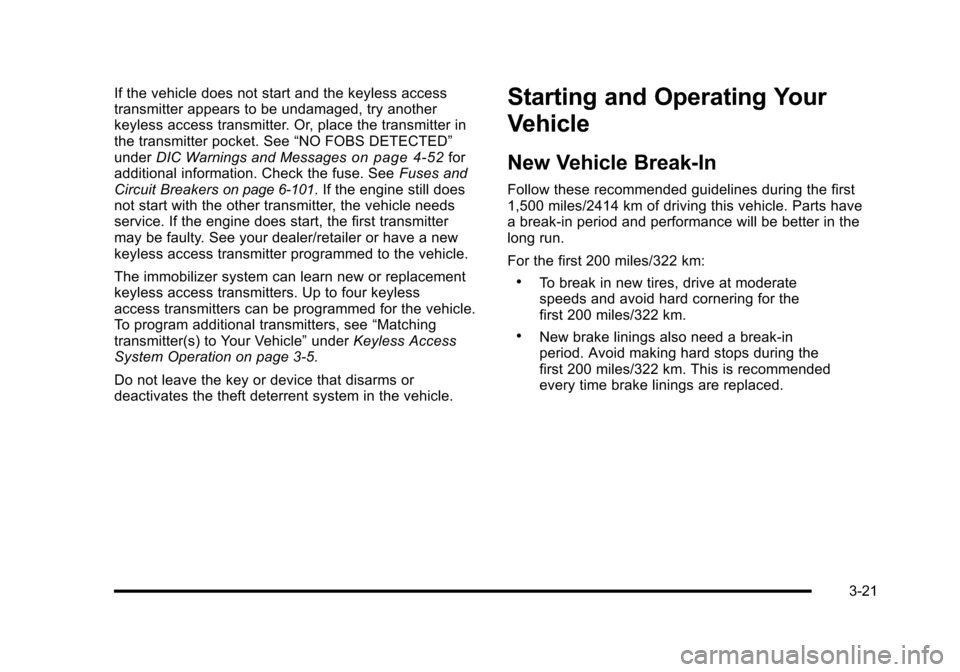 CHEVROLET CORVETTE 2010 6.G Owners Manual If the vehicle does not start and the keyless access 
transmitter appears to be undamaged, try another 
keyless access transmitter. Or, place the transmitter in
the transmitter pocket. See “NO FOBS 