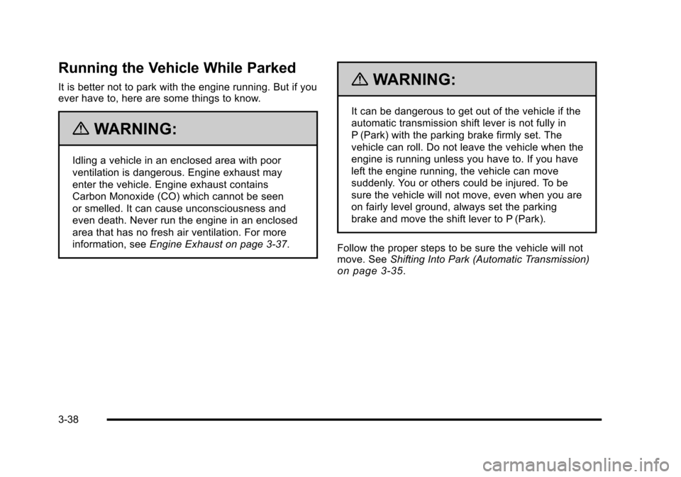 CHEVROLET CORVETTE 2010 6.G Owners Manual Running the Vehicle While Parked
It is better not to park with the engine running. But if you 
ever have to, here are some things to know.
{WARNING:
Idling a vehicle in an enclosed area with poor 
ven