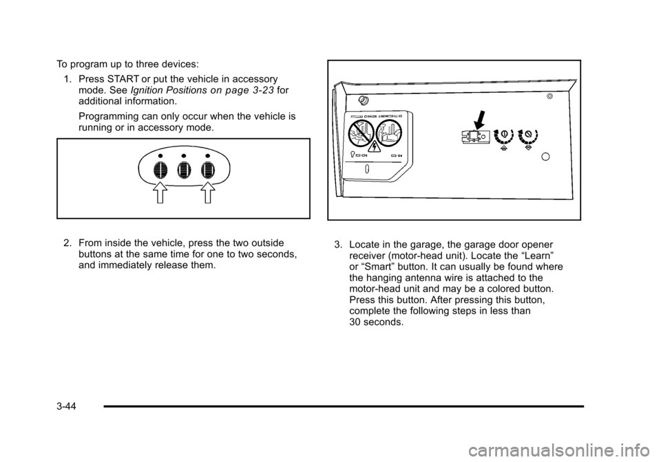 CHEVROLET CORVETTE 2010 6.G Owners Manual To program up to three devices: 1. Press START or put the vehicle in accessory  mode. See  Ignition Positions
on page 3‑23for 
additional information. 
Programming can only occur when the vehicle is