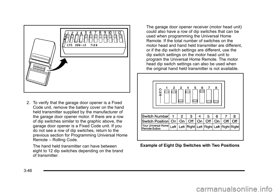 CHEVROLET CORVETTE 2010 6.G Owners Manual 2. To verify that the garage door opener is a Fixed Code unit, remove the battery cover on the hand 
held transmitter supplied by the manufacturer of
the garage door opener motor. If there are a row
o