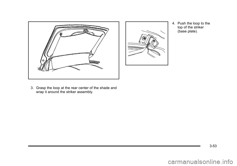 CHEVROLET CORVETTE 2010 6.G Owners Manual 3. Grasp the loop at the rear center of the shade and wrap it around the striker assembly. 
4. Push the loop to the 
top of the striker 
(base plate).
3-53  
