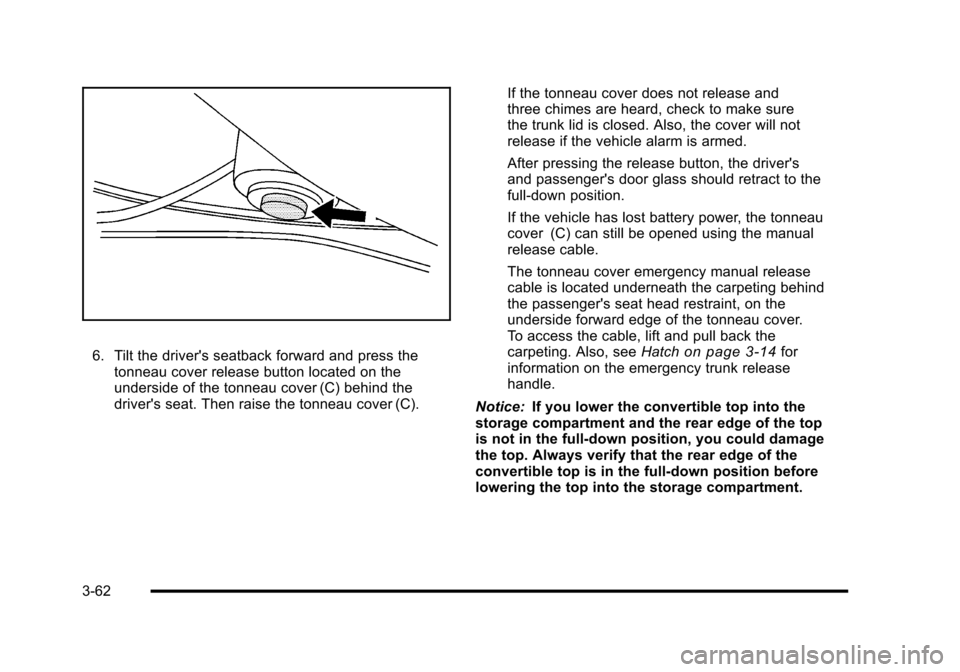 CHEVROLET CORVETTE 2010 6.G Owners Manual 6. Tilt the drivers seatback forward and press the tonneau cover release button located on the 
underside of the tonneau cover (C) behind the
drivers seat. Then raise the tonneau cover (C).  If the 