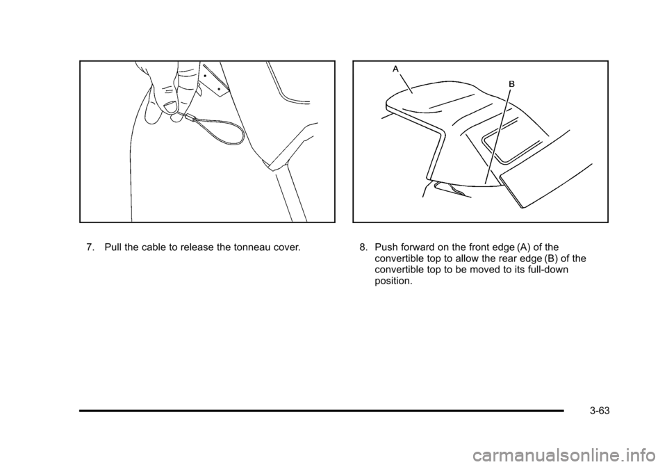 CHEVROLET CORVETTE 2010 6.G Owners Manual 7. Pull the cable to release the tonneau cover.8. Push forward on the front edge (A) of the convertible top to allow the rear edge (B) of the 
convertible top to be moved to its full-down
position.
3-
