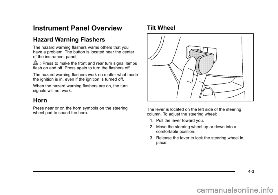 CHEVROLET CORVETTE 2010 6.G Owners Manual Instrument Panel Overview
Hazard Warning Flashers
The hazard warning flashers warns others that you
have a problem. The button is located near the center
of the instrument panel.
|: Press to make th CHEVROLET CORVETTE 2010 6.G Owners Manual Instrument Panel Overview
Hazard Warning Flashers
The hazard warning flashers warns others that you
have a problem. The button is located near the center
of the instrument panel.
|: Press to make th