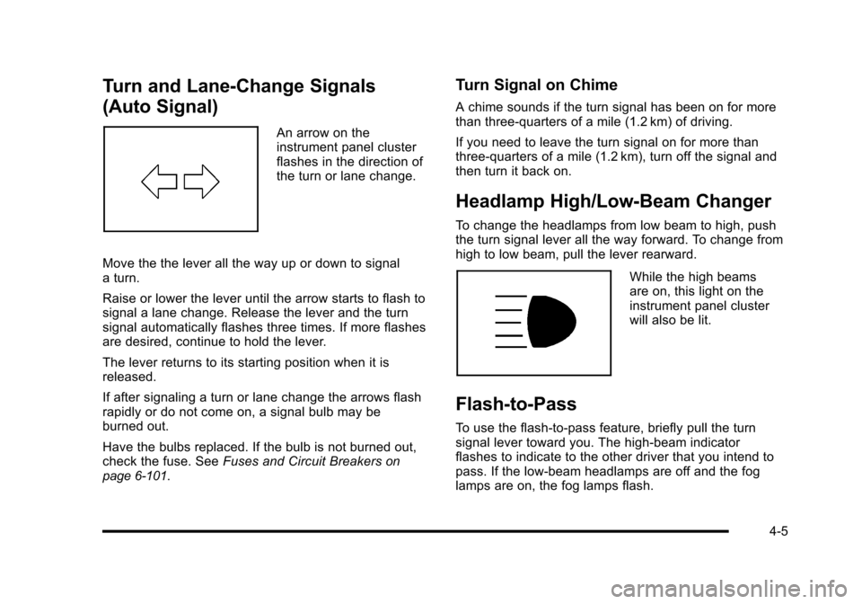 CHEVROLET CORVETTE 2010 6.G Owners Manual Turn and Lane-Change Signals 
(Auto Signal) 
An arrow on the 
instrument panel cluster
flashes in the direction of 
the turn or lane change. 
Move the the lever all the way up or down to signal 
a tur