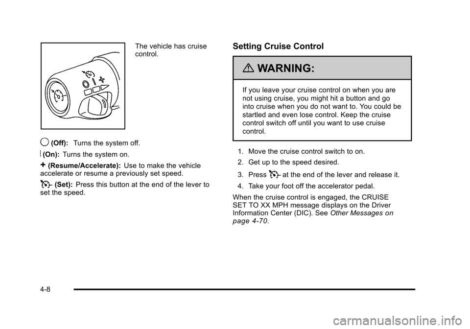 CHEVROLET CORVETTE 2010 6.G Owners Manual The vehicle has cruise
control.
9(Off): Turns the system off.
R(On):Turns the system on.
+(Resume/Accelerate): Use to make the vehicle
accelerate or resume a previously set speed.
T(Set): Press thi CHEVROLET CORVETTE 2010 6.G Owners Manual The vehicle has cruise
control.
9(Off): Turns the system off.
R(On):Turns the system on.
+(Resume/Accelerate): Use to make the vehicle
accelerate or resume a previously set speed.
T(Set): Press thi
