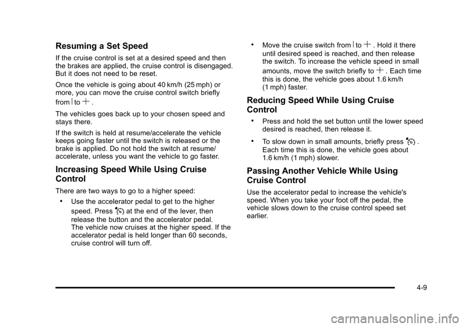 CHEVROLET CORVETTE 2010 6.G Owners Manual Resuming a Set Speed
If the cruise control is set at a desired speed and then
the brakes are applied, the cruise control is disengaged.
But it does not need to be reset.
Once the vehicle is going a CHEVROLET CORVETTE 2010 6.G Owners Manual Resuming a Set Speed
If the cruise control is set at a desired speed and then
the brakes are applied, the cruise control is disengaged.
But it does not need to be reset.
Once the vehicle is going a