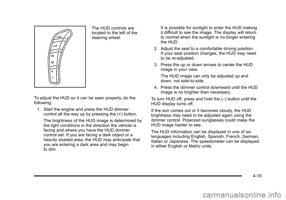 CHEVROLET CORVETTE 2010 6.G Owners Manual The HUD controls are 
located to the left of the 
steering wheel. 
To adjust the HUD so it can be seen properly, do the 
following:  1. Start the engine and press the HUD dimmer  control all the way u