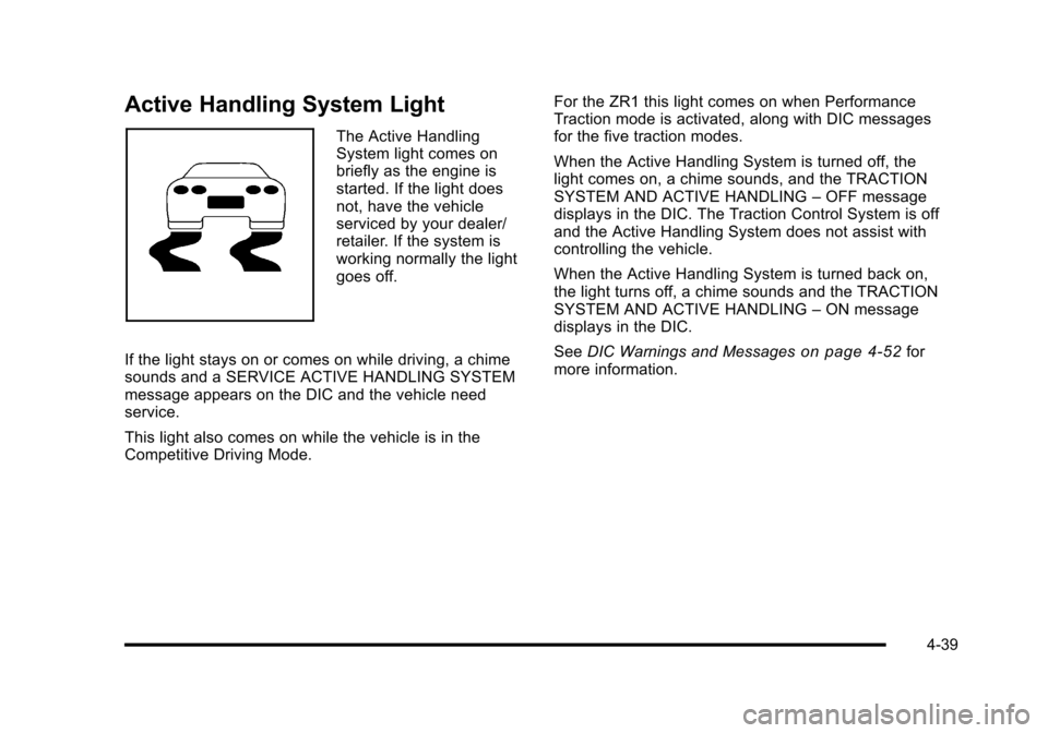 CHEVROLET CORVETTE 2010 6.G Owners Manual Active Handling System Light
The Active Handling 
System light comes on 
briefly as the engine is 
started. If the light does
not, have the vehicle
serviced by your dealer/ 
retailer. If the system is