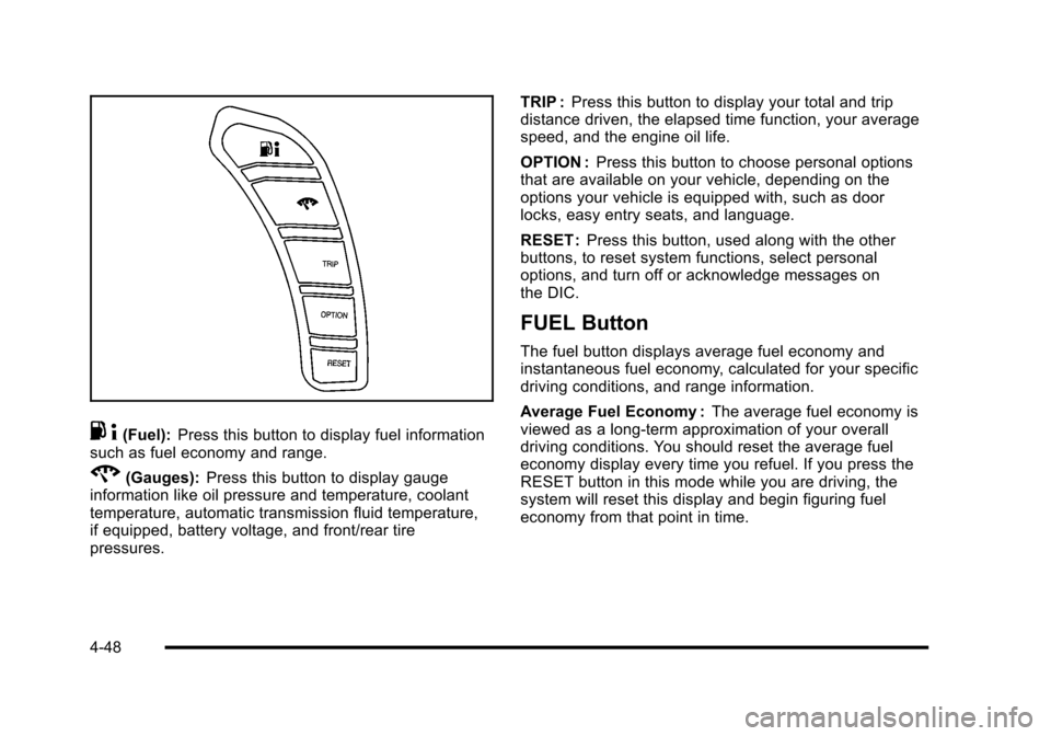 CHEVROLET CORVETTE 2010 6.G Owners Manual .4(Fuel): Press this button to display fuel information 
such as fuel economy and range.
2(Gauges):  Press this button to display gauge 
information like oil pressure and temperature, coolant 
tempera