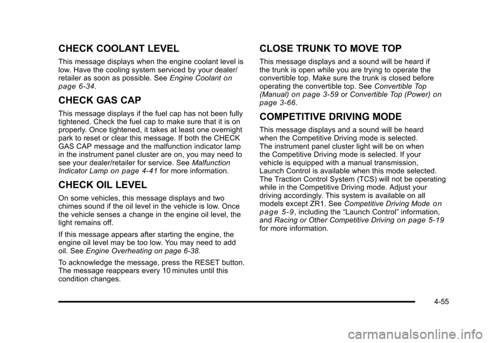CHEVROLET CORVETTE 2010 6.G Owners Manual CHECK COOLANT LEVEL
This message displays when the engine coolant level is 
low. Have the cooling system serviced by your dealer/ 
retailer as soon as possible. See Engine Coolant
on 
page 6‑34.
CHE