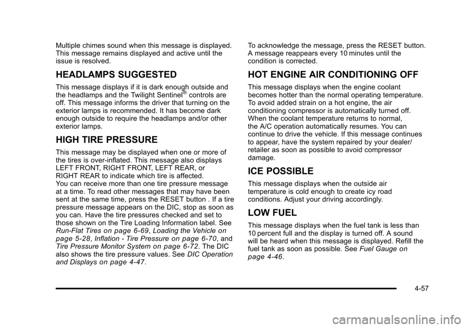 CHEVROLET CORVETTE 2010 6.G Owners Manual Multiple chimes sound when this message is displayed. 
This message remains displayed and active until the 
issue is resolved.
HEADLAMPS SUGGESTED
This message displays if it is dark enough outside an