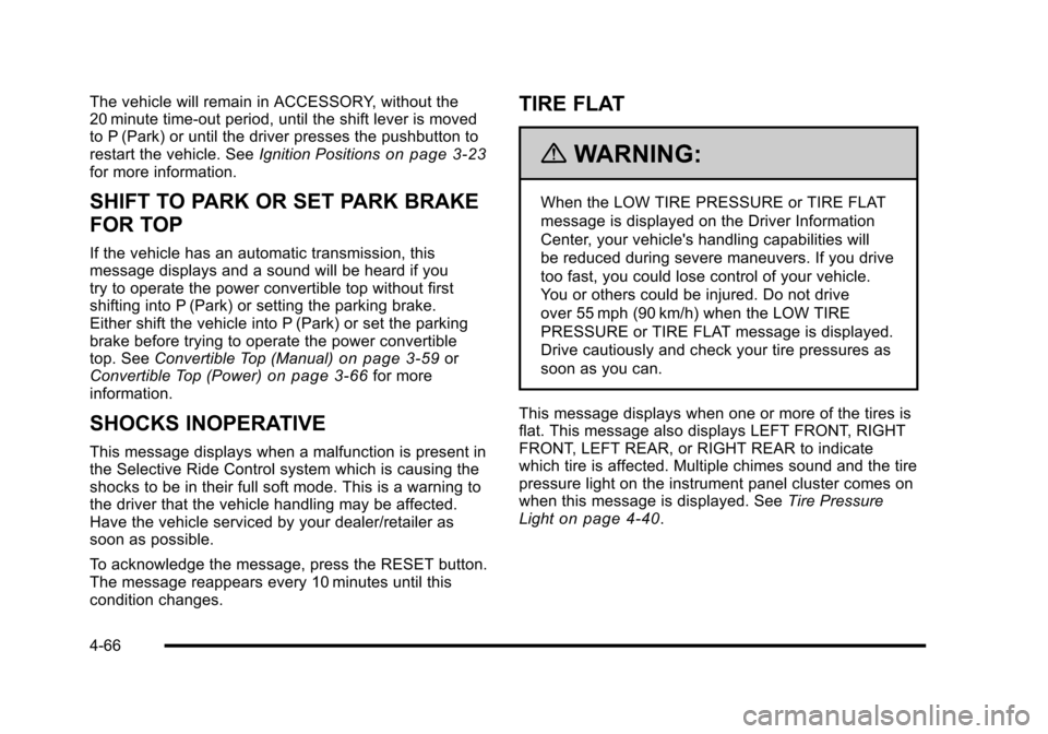CHEVROLET CORVETTE 2010 6.G Owners Manual The vehicle will remain in ACCESSORY, without the 
20 minute time-out period, until the shift lever is moved 
to P (Park) or until the driver presses the pushbutton to
restart the vehicle. See Ignitio