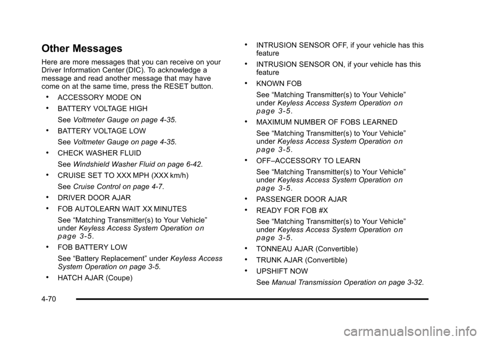 CHEVROLET CORVETTE 2010 6.G Owners Manual Other Messages
Here are more messages that you can receive on your 
Driver Information Center (DIC). To acknowledge a 
message and read another message that may have 
come on at the same time, press t
