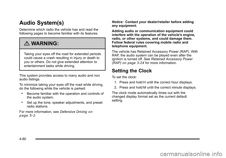 CHEVROLET CORVETTE 2010 6.G Owners Manual Audio System(s)
Determine which radio the vehicle has and read the 
following pages to become familiar with its features.
{WARNING:
Taking your eyes off the road for extended periods 
could cause a cr