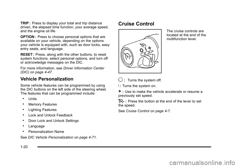CHEVROLET CORVETTE 2010 6.G Owners Manual TRIP :Press to display your total and trip distance 
driven, the elapsed time function, your average speed, 
and the engine oil life. 
OPTION :  Press to choose personal options that are 
available on