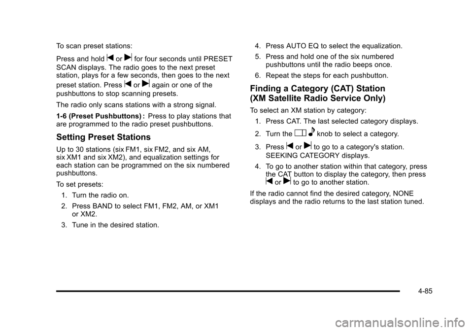 CHEVROLET CORVETTE 2010 6.G Owners Manual To scan preset stations: 
Press and hold
torufor four seconds until PRESET 
SCAN displays. The radio goes to the next preset 
station, plays for a few seconds, then goes to the next 
preset station. P
