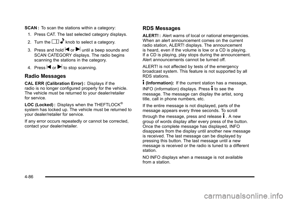 CHEVROLET CORVETTE 2010 6.G Owners Manual SCAN :To scan the stations within a category: 
1. Press CAT. The last selected category displays. 
2. Turn the
O  eknob to select a category. 
3. Press and hold
toruuntil a beep sounds and 
SCAN CATEG