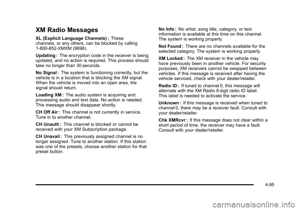 CHEVROLET CORVETTE 2010 6.G Owners Manual XM Radio Messages
XL (Explicit Language Channels) :These 
channels, or any others, can be blocked by calling 
1-800-852-XMXM (9696). 
Updating :  The encryption code in the receiver is being 
updated,