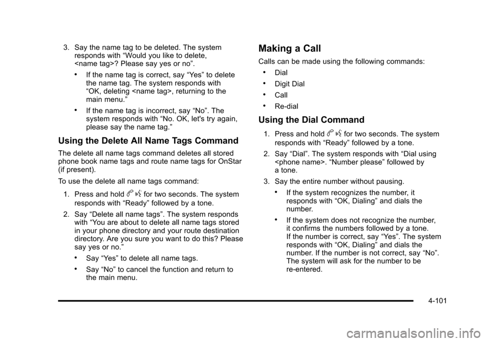 CHEVROLET CORVETTE 2010 6.G Owners Manual 3. Say the name tag to be deleted. The system responds with  “Would you like to delete, 
<name tag>? Please say yes or no”.
.If the name tag is correct, say  “Yes”to delete 
the name tag. The 