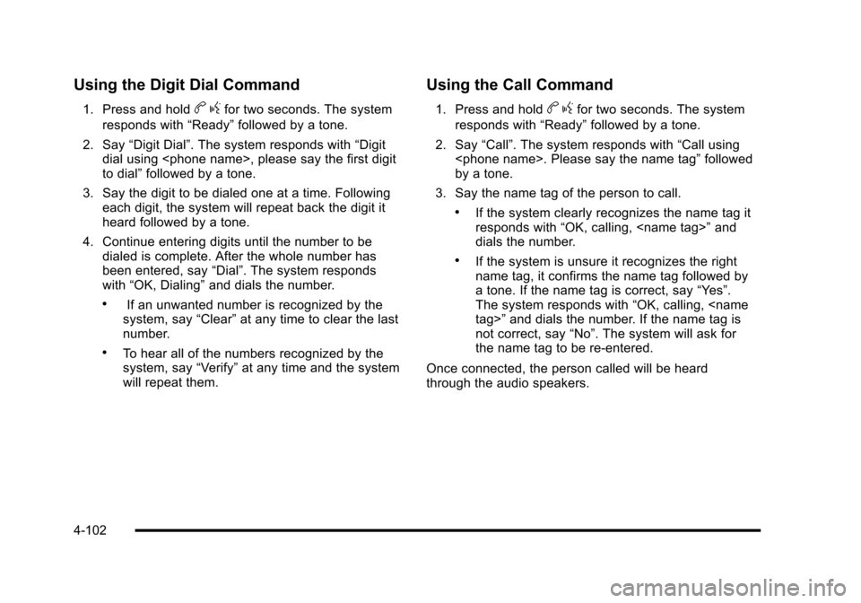 CHEVROLET CORVETTE 2010 6.G Owners Manual Using the Digit Dial Command
1. Press and holdbgfor two seconds. The system 
responds with  “Ready”followed by a tone. 
2. Say  “Digit Dial”. The system responds with “Digit 
dial using <pho