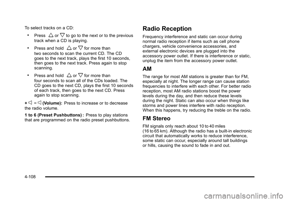 CHEVROLET CORVETTE 2010 6.G Owners Manual To select tracks on a CD:
.Pressworxto go to the next or to the previous 
track when a CD is playing.
.Press and holdworxfor more than
two seconds to scan the current CD. The CD 
goes to the next trac