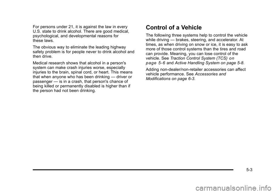 CHEVROLET CORVETTE 2010 6.G Owners Manual For persons under 21, it is against the law in every 
U.S. state to drink alcohol. There are good medical, 
psychological, and developmental reasons for
these laws. 
The obvious way to eliminate the l