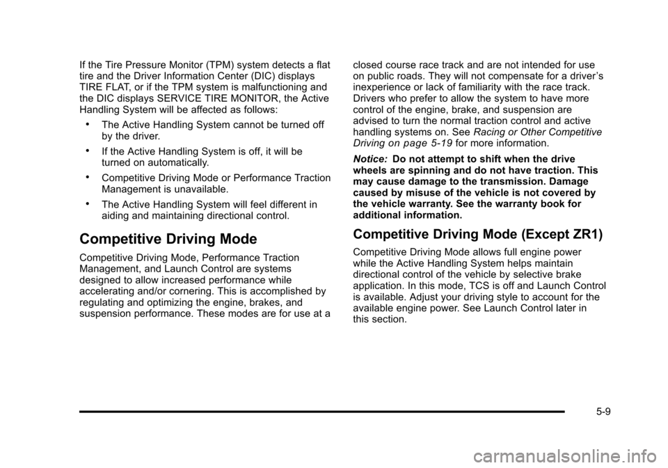 CHEVROLET CORVETTE 2010 6.G Owners Manual If the Tire Pressure Monitor (TPM) system detects a flat 
tire and the Driver Information Center (DIC) displays 
TIRE FLAT, or if the TPM system is malfunctioning and
the DIC displays SERVICE TIRE MON