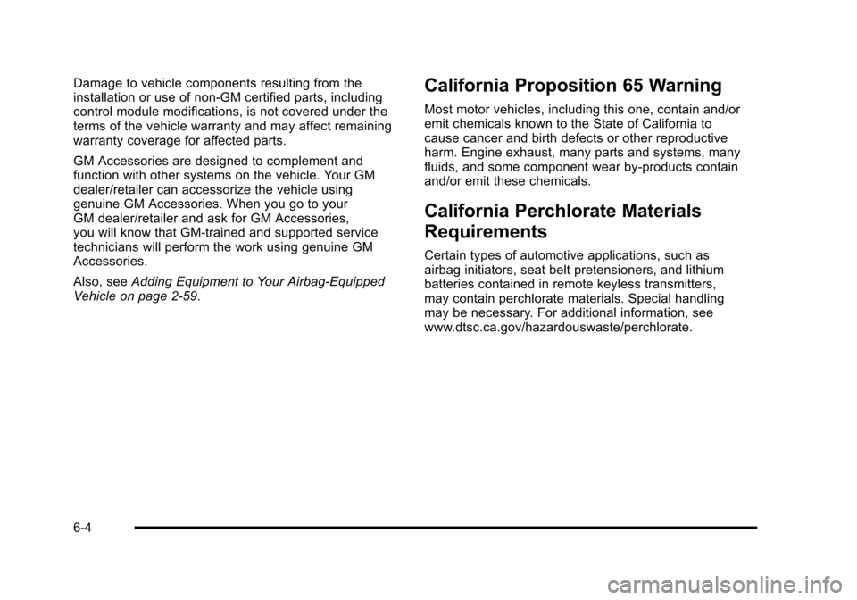 CHEVROLET CORVETTE 2010 6.G Owners Manual Damage to vehicle components resulting from the 
installation or use of non‐GM certified parts, including 
control module modifications, is not covered under the
terms of the vehicle warranty and ma
