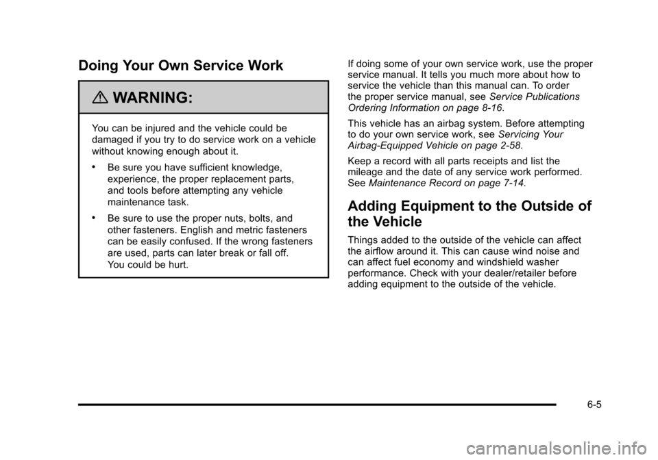 CHEVROLET CORVETTE 2010 6.G Owners Manual Doing Your Own Service Work
{WARNING:
You can be injured and the vehicle could be 
damaged if you try to do service work on a vehicle 
without knowing enough about it.
.Be sure you have sufficient kno