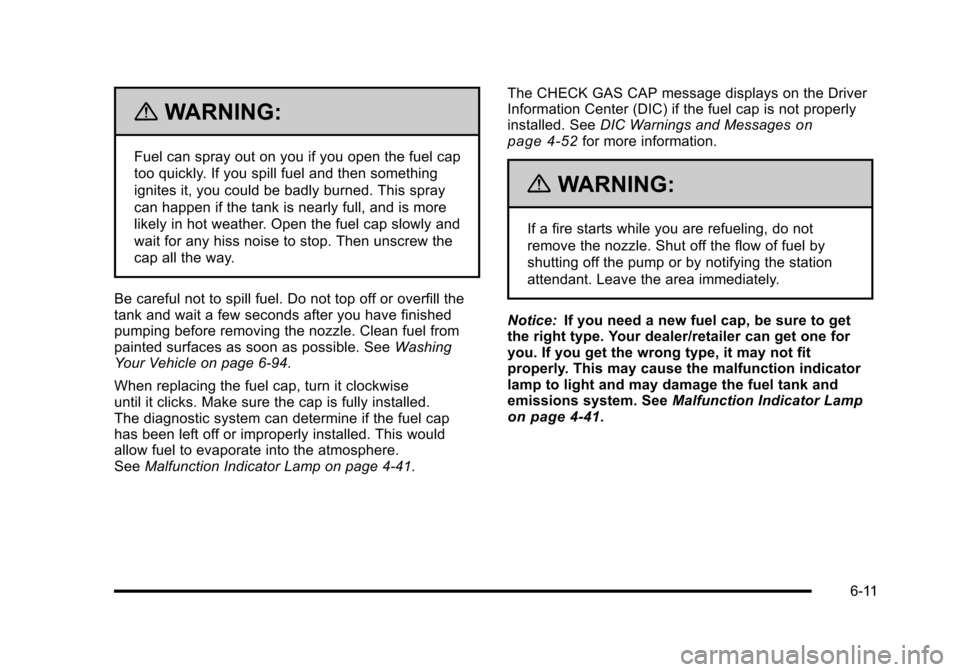 CHEVROLET CORVETTE 2010 6.G Owners Manual {WARNING:
Fuel can spray out on you if you open the fuel cap 
too quickly. If you spill fuel and then something 
ignites it, you could be badly burned. This spray 
can happen if the tank is nearly ful