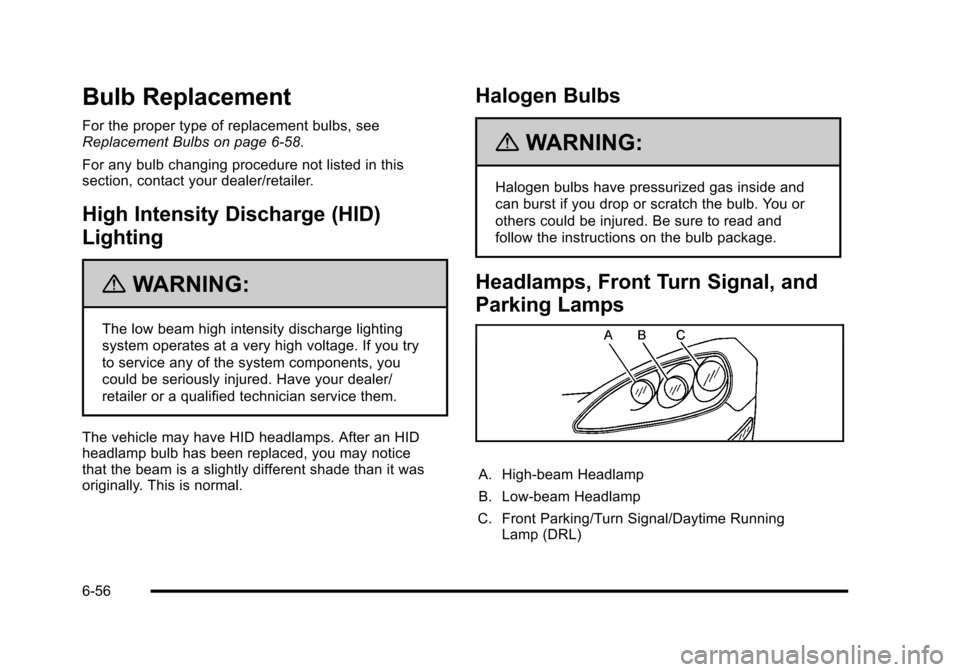 CHEVROLET CORVETTE 2010 6.G Owners Manual Bulb Replacement
For the proper type of replacement bulbs, see 
Replacement Bulbs on page 6‑58. 
For any bulb changing procedure not listed in this 
section, contact your dealer/retailer.
High Inten