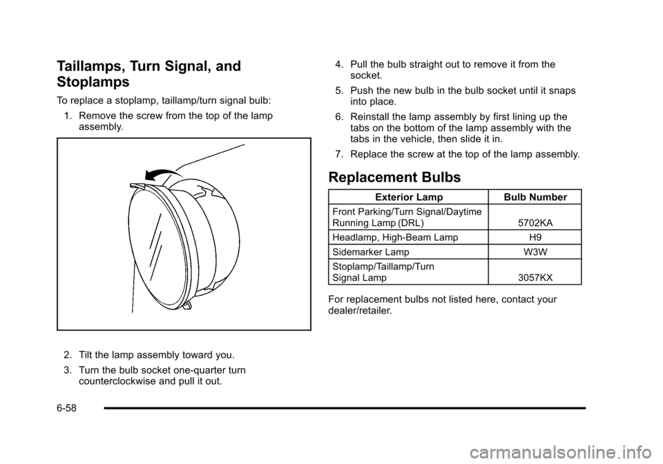 CHEVROLET CORVETTE 2010 6.G Owners Manual Taillamps, Turn Signal, and 
Stoplamps
To replace a stoplamp, taillamp/turn signal bulb: 1. Remove the screw from the top of the lamp  assembly. 
2. Tilt the lamp assembly toward you. 
3. Turn the bul