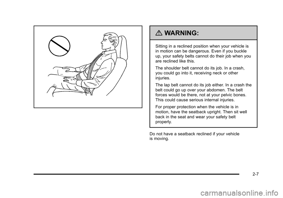 CHEVROLET CORVETTE 2010 6.G Service Manual {WARNING:
Sitting in a reclined position when your vehicle is 
in motion can be dangerous. Even if you buckle 
up, your safety belts cannot do their job when you 
are reclined like this. 
The shoulder