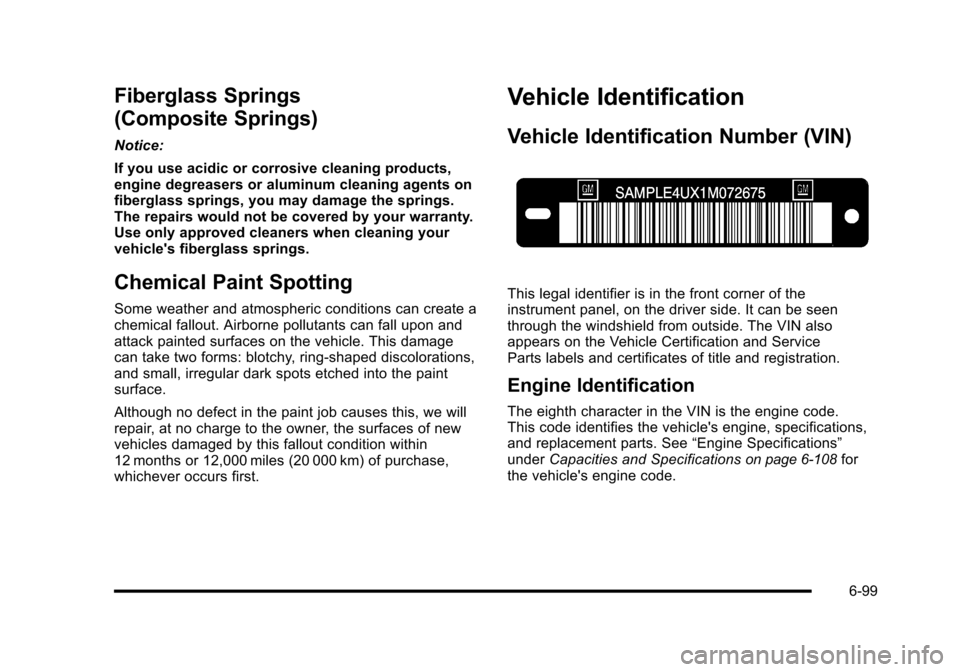 CHEVROLET CORVETTE 2010 6.G Owners Manual Fiberglass Springs 
(Composite Springs)
Notice: 
If you use acidic or corrosive cleaning products, 
engine degreasers or aluminum cleaning agents on 
fiberglass springs, you may damage the springs. 
T