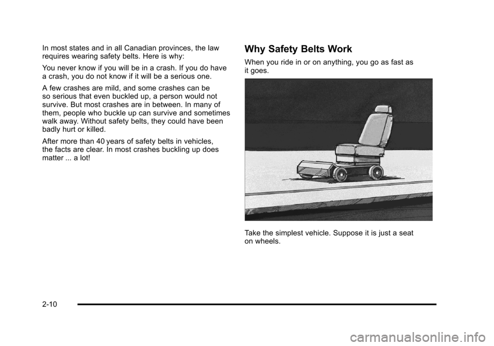 CHEVROLET CORVETTE 2010 6.G Service Manual In most states and in all Canadian provinces, the law 
requires wearing safety belts. Here is why: 
You never know if you will be in a crash. If you do have 
a crash, you do not know if it will be a s