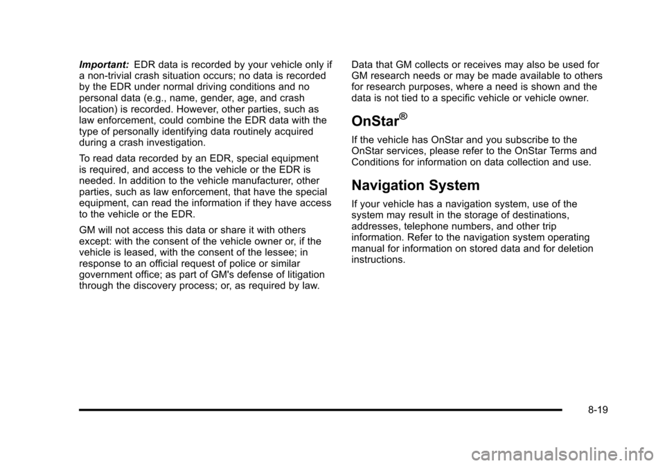 CHEVROLET CORVETTE 2010 6.G Owners Manual Important:EDR data is recorded by your vehicle only if 
a non-trivial crash situation occurs; no data is recorded 
by the EDR under normal driving conditions and no
personal data (e.g., name, gender, 