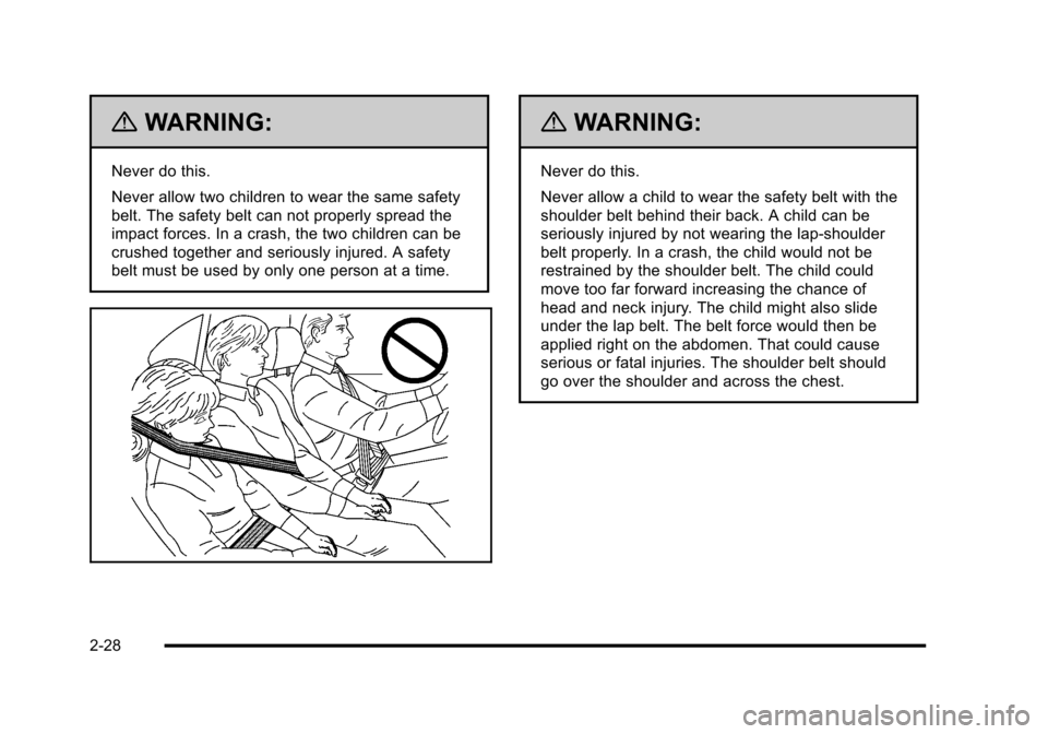 CHEVROLET CORVETTE 2010 6.G Repair Manual {WARNING:
Never do this.
Never allow two children to wear the same safety
belt. The safety belt can not properly spread the
impact forces. In a crash, the two children can be
crushed together and CHEVROLET CORVETTE 2010 6.G Repair Manual {WARNING:
Never do this.
Never allow two children to wear the same safety
belt. The safety belt can not properly spread the
impact forces. In a crash, the two children can be
crushed together and