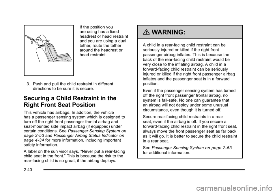 CHEVROLET CORVETTE 2010 6.G Manual PDF If the position you
are using has a fixed
headrest or head restraint
and you are using a dual
tether, route the tether
around the headrest or
head restraint.
3. Push and pull the child restraint CHEVROLET CORVETTE 2010 6.G Manual PDF If the position you
are using has a fixed
headrest or head restraint
and you are using a dual
tether, route the tether
around the headrest or
head restraint.
3. Push and pull the child restraint