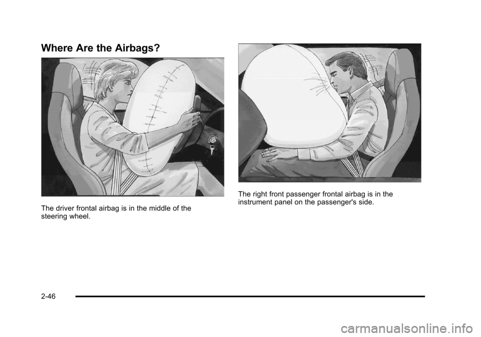 CHEVROLET CORVETTE 2010 6.G Manual PDF Where Are the Airbags?
The driver frontal airbag is in the middle of the
steering wheel.
The right front passenger frontal airbag is in the
instrument panel on the passengers side.
2-46 CHEVROLET CORVETTE 2010 6.G Manual PDF Where Are the Airbags?
The driver frontal airbag is in the middle of the
steering wheel.
The right front passenger frontal airbag is in the
instrument panel on the passengers side.
2-46