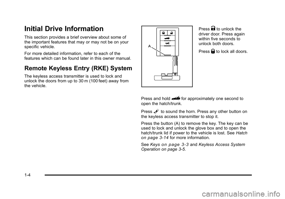 CHEVROLET CORVETTE 2010 6.G Owners Manual Initial Drive Information
This section provides a brief overview about some of
the important features that may or may not be on your
specific vehicle.
For more detailed information, refer to each o CHEVROLET CORVETTE 2010 6.G Owners Manual Initial Drive Information
This section provides a brief overview about some of
the important features that may or may not be on your
specific vehicle.
For more detailed information, refer to each o