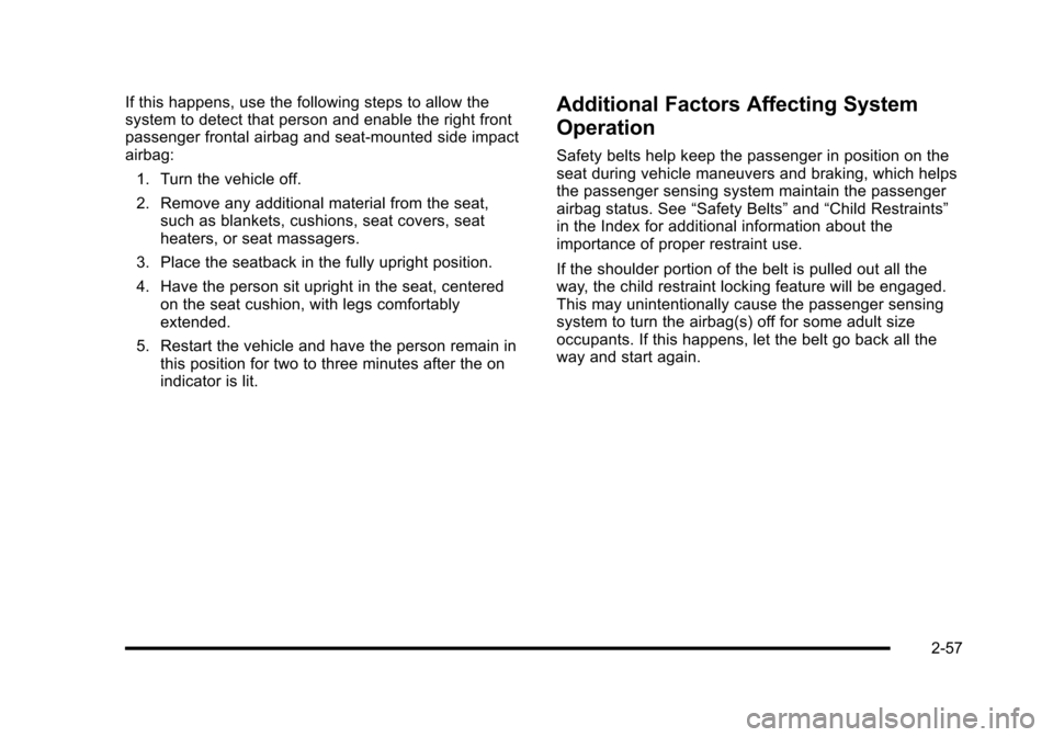 CHEVROLET CORVETTE 2010 6.G Owners Manual If this happens, use the following steps to allow the 
system to detect that person and enable the right front 
passenger frontal airbag and seat-mounted side impact
airbag: 1. Turn the vehicle off. 

