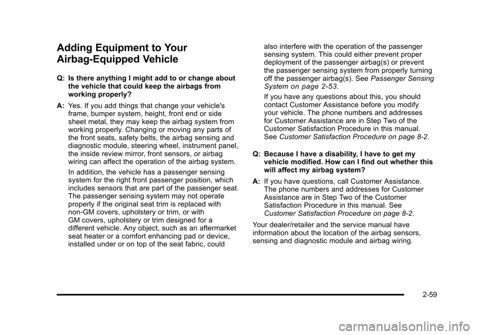 CHEVROLET CORVETTE 2010 6.G Owners Manual Adding Equipment to Your 
Airbag-Equipped Vehicle
Q: Is there anything I might add to or change about the vehicle that could keep the airbags from
working properly? 
A:  Yes. If you add things that ch