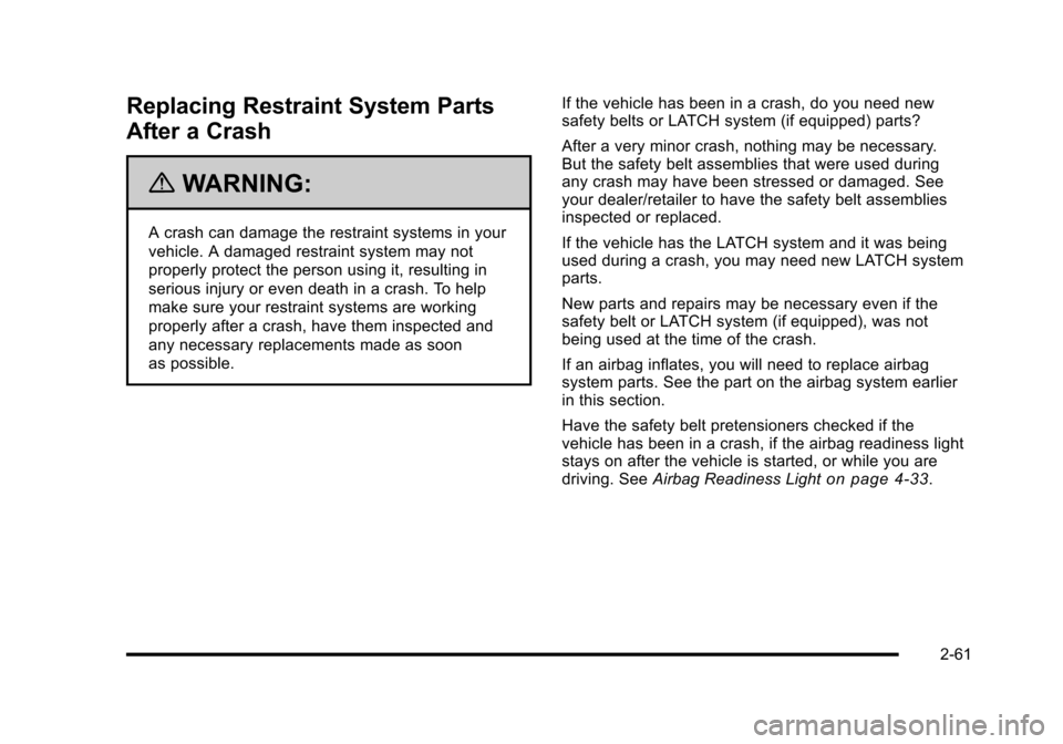 CHEVROLET CORVETTE 2010 6.G Owners Manual Replacing Restraint System Parts 
After a Crash
{WARNING:
A crash can damage the restraint systems in your 
vehicle. A damaged restraint system may not 
properly protect the person using it, resulting