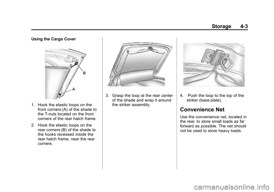 CHEVROLET CORVETTE 2011 6.G Owners Manual Black plate (3,1)Chevrolet Corvette Owner Manual - 2011
Storage 4-3
Using the Cargo Cover
1. Hook the elastic loops on thefront corners (A) of the shade to
the T-nuts located on the front
corners of t