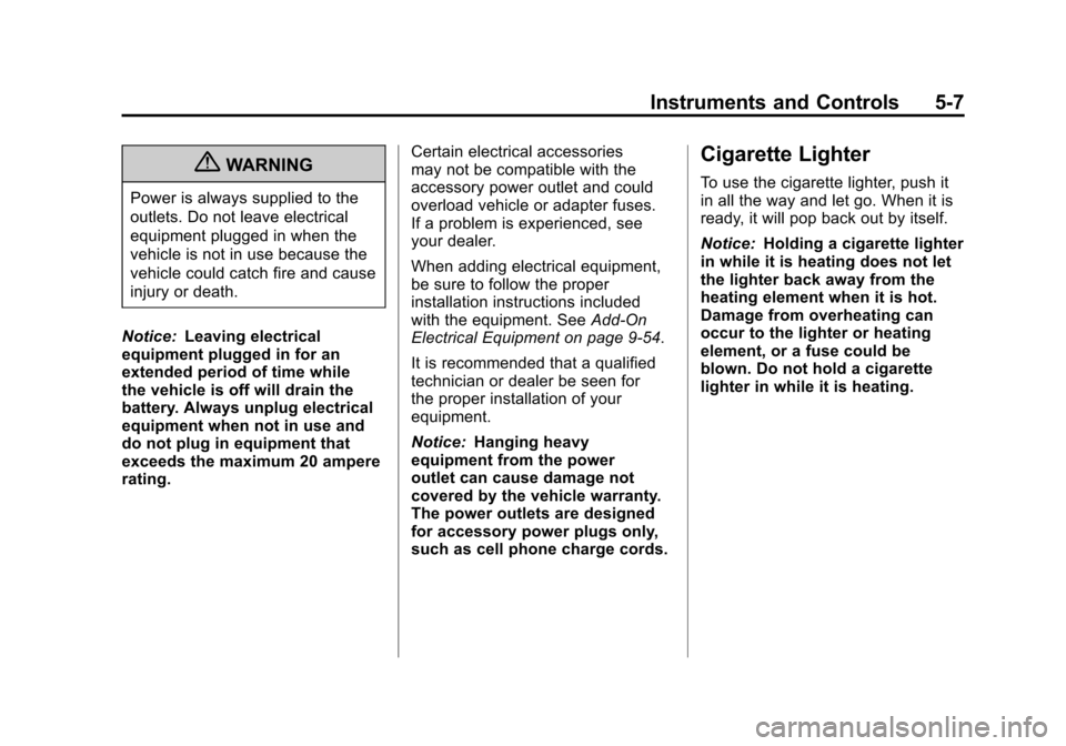 CHEVROLET CORVETTE 2011 6.G Owners Manual Black plate (7,1)Chevrolet Corvette Owner Manual - 2011
Instruments and Controls 5-7
{WARNING
Power is always supplied to the
outlets. Do not leave electrical
equipment plugged in when the
vehicle is 