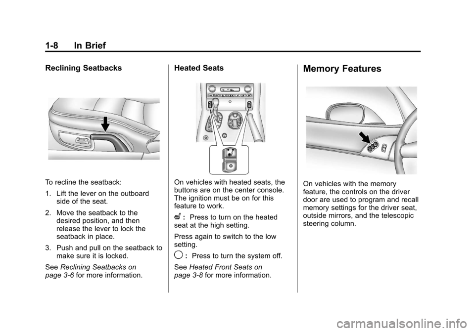 CHEVROLET CORVETTE 2011 6.G User Guide Black plate (8,1)Chevrolet Corvette Owner Manual - 2011
1-8 In Brief
Reclining Seatbacks
To recline the seatback:
1. Lift the lever on the outboardside of the seat.
2. Move the seatback to the desired